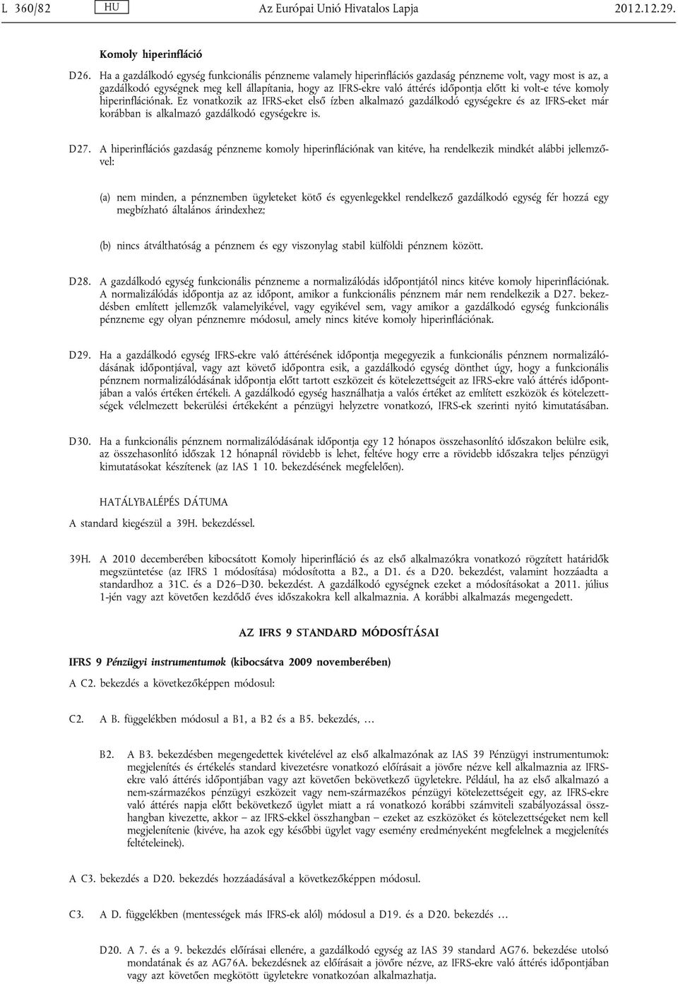 előtt ki volt-e téve komoly hiperinflációnak. Ez vonatkozik az IFRS-eket első ízben alkalmazó gazdálkodó egységekre és az IFRS-eket már korábban is alkalmazó gazdálkodó egységekre is. D27.