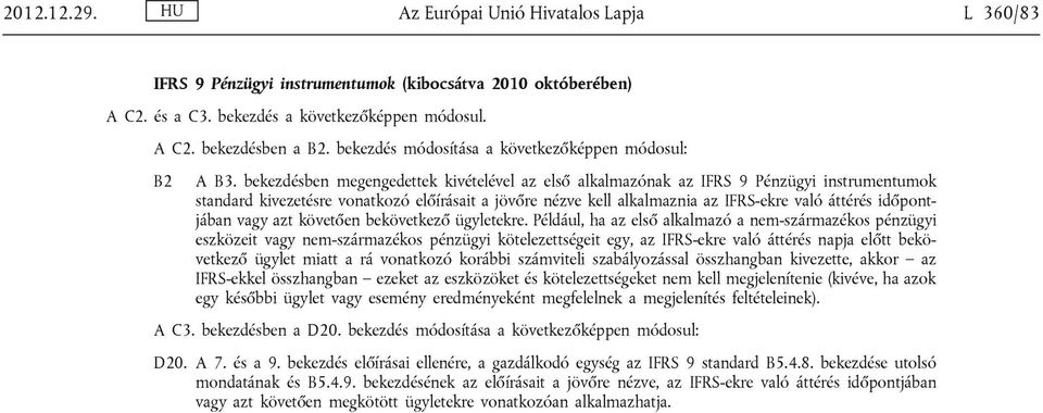 bekezdésben megengedettek kivételével az első alkalmazónak az IFRS 9 Pénzügyi instrumentumok standard kivezetésre vonatkozó előírásait a jövőre nézve kell alkalmaznia az IFRS-ekre való áttérés