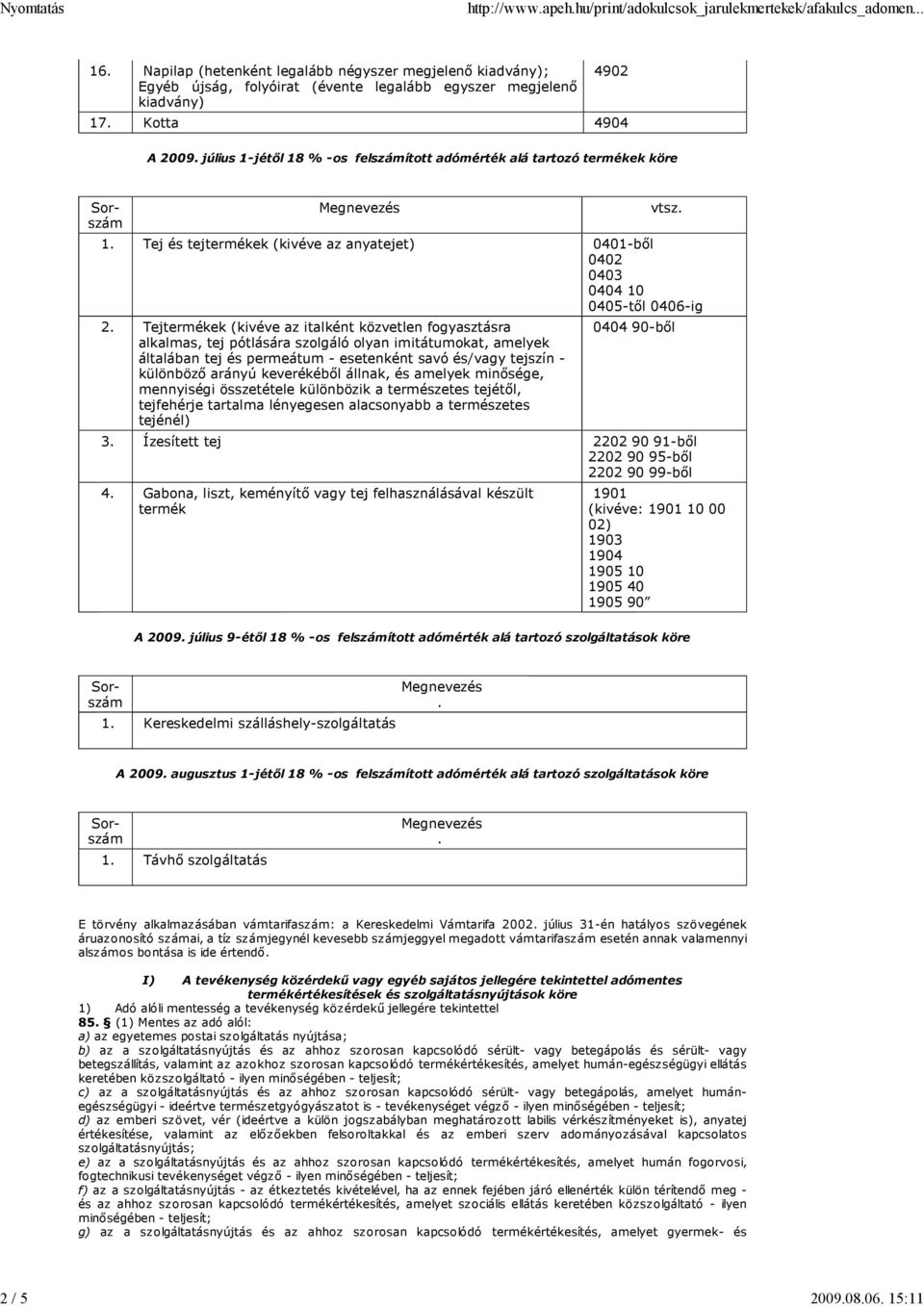 Tejtermékek (kivéve az italként közvetlen fogyasztásra alkalmas, tej pótlására szolgáló olyan imitátumokat, amelyek általában tej és permeátum - esetenként savó és/vagy tejszín - különbözı arányú