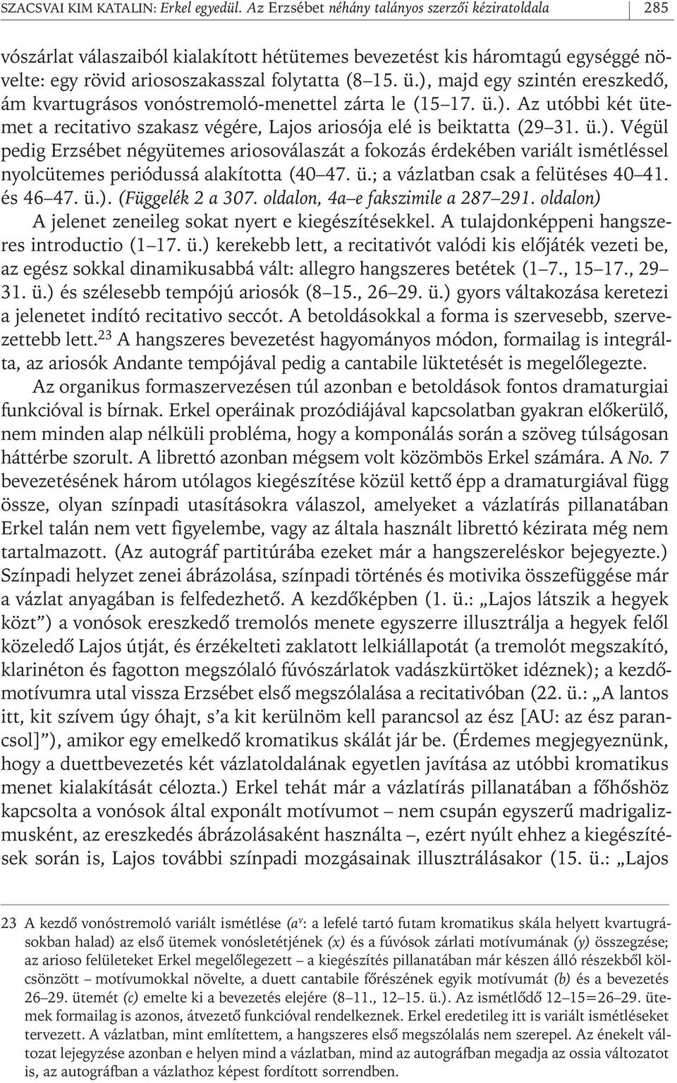 ), majd egy szintén ereszkedô, ám kvartugrásos vonóstremoló- menettel zárta le (15 17. ü.). Az utóbbi két ütemet a recitativo szakasz végére, Lajos ariosója elé is beiktatta (29 31. ü.). Végül pedig Erzsébet négyütemes ariosoválaszát a fokozás érdekében variált ismétléssel nyolcütemes periódussá alakította (40 47.