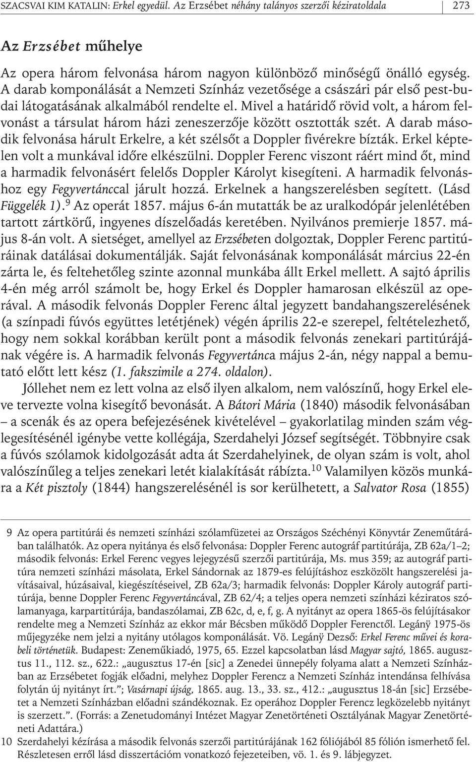 Mivel a határidô rövid volt, a három felvonást a társulat három házi zeneszerzôje között osztották szét. A darab második felvonása hárult Erkelre, a két szélsôt a Doppler fivérekre bízták.