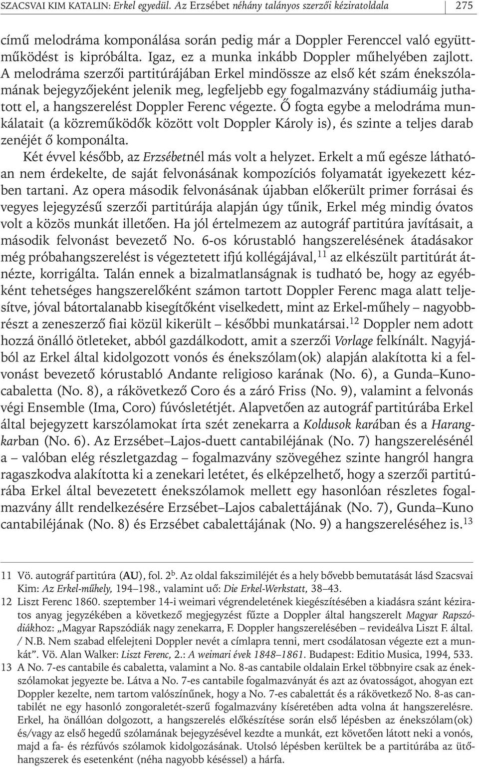 A melodráma szerzôi partitúrájában Erkel mindössze az elsô két szám énekszólamának bejegyzôjeként jelenik meg, legfeljebb egy fogalmazvány stádiumáig juthatott el, a hangszerelést Doppler Ferenc