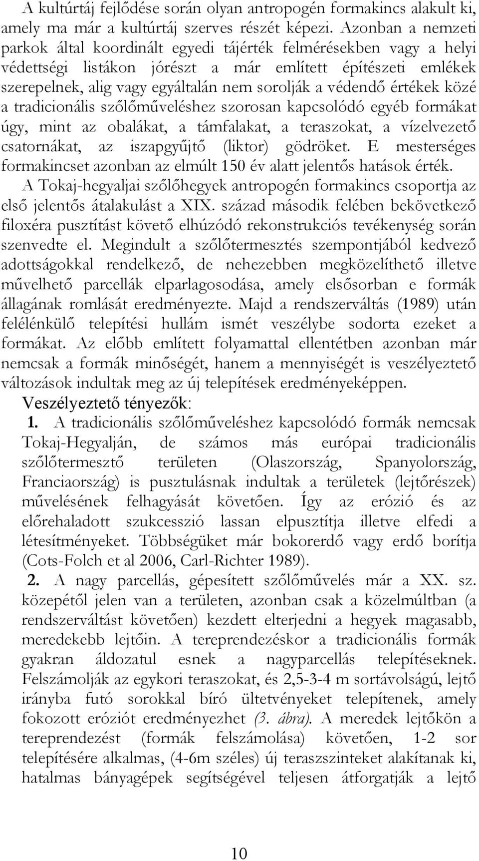 védendő értékek közé a tradicionális szőlőműveléshez szorosan kapcsolódó egyéb formákat úgy, mint az obalákat, a támfalakat, a teraszokat, a vízelvezető csatornákat, az iszapgyűjtő (liktor) gödröket.