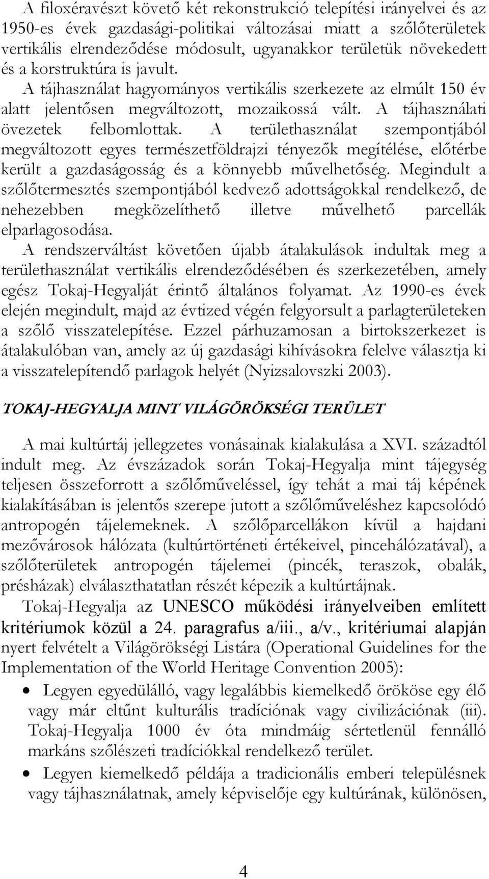 A területhasználat szempontjából megváltozott egyes természetföldrajzi tényezők megítélése, előtérbe került a gazdaságosság és a könnyebb művelhetőség.