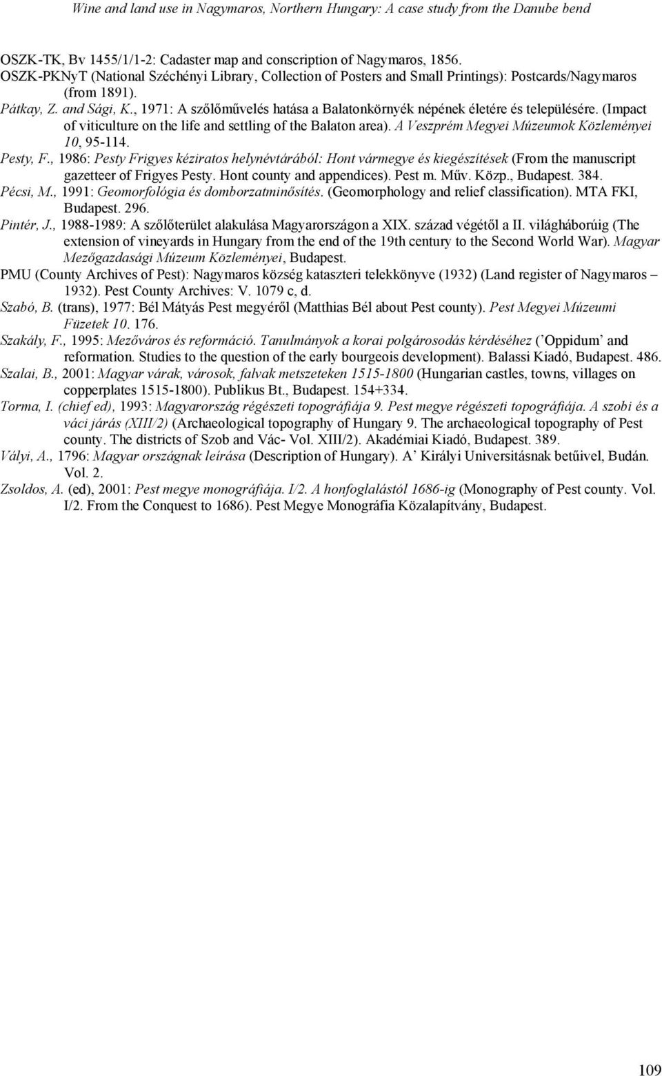 , 1971: A szőlőművelés hatása a Balatonkörnyék népének életére és településére. (Impact of viticulture on the life and settling of the Balaton area). A Veszprém Megyei Múzeumok Közleményei 10, 95-114.
