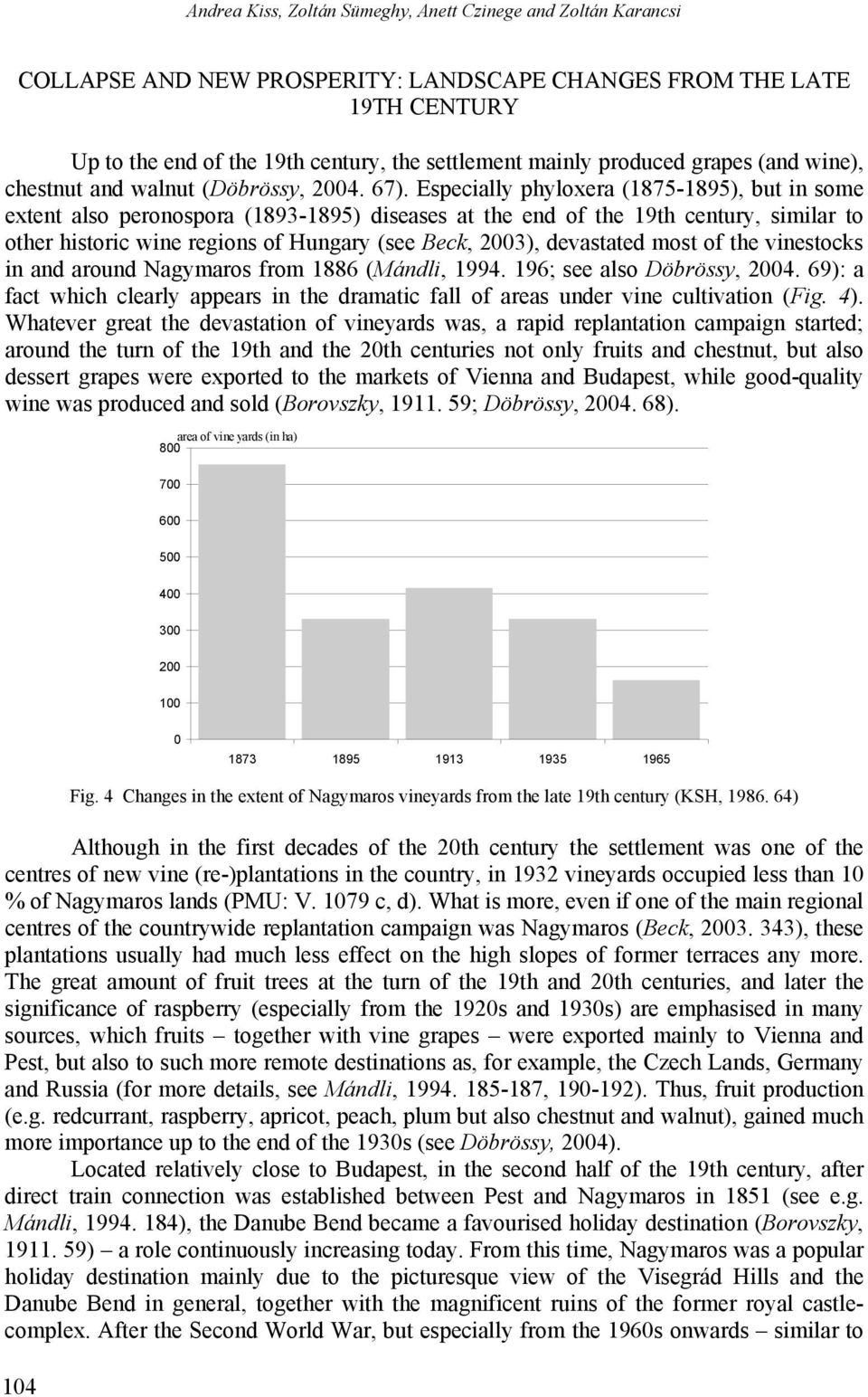 Especially phyloxera (1875-1895), but in some extent also peronospora (1893-1895) diseases at the end of the 19th century, similar to other historic wine regions of Hungary (see Beck, 2003),