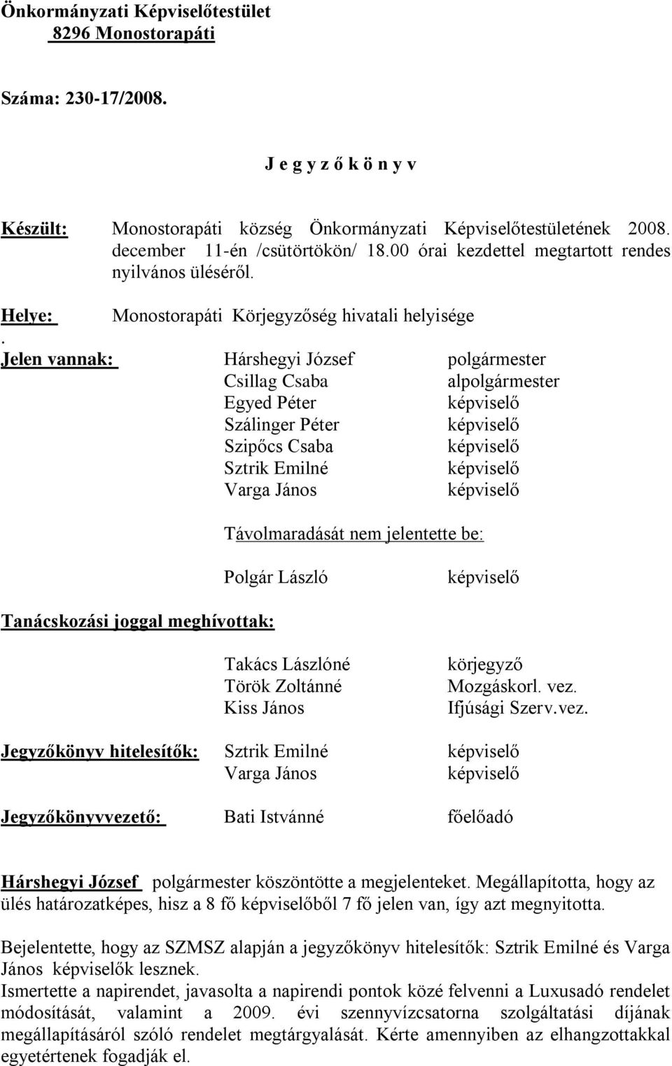 Jelen vannak: Csillag Csaba al Egyed Péter Szálinger Péter Szipőcs Csaba Sztrik Emilné Varga János Távolmaradását nem jelentette be: Polgár László Tanácskozási joggal meghívottak: Török Zoltánné Kiss