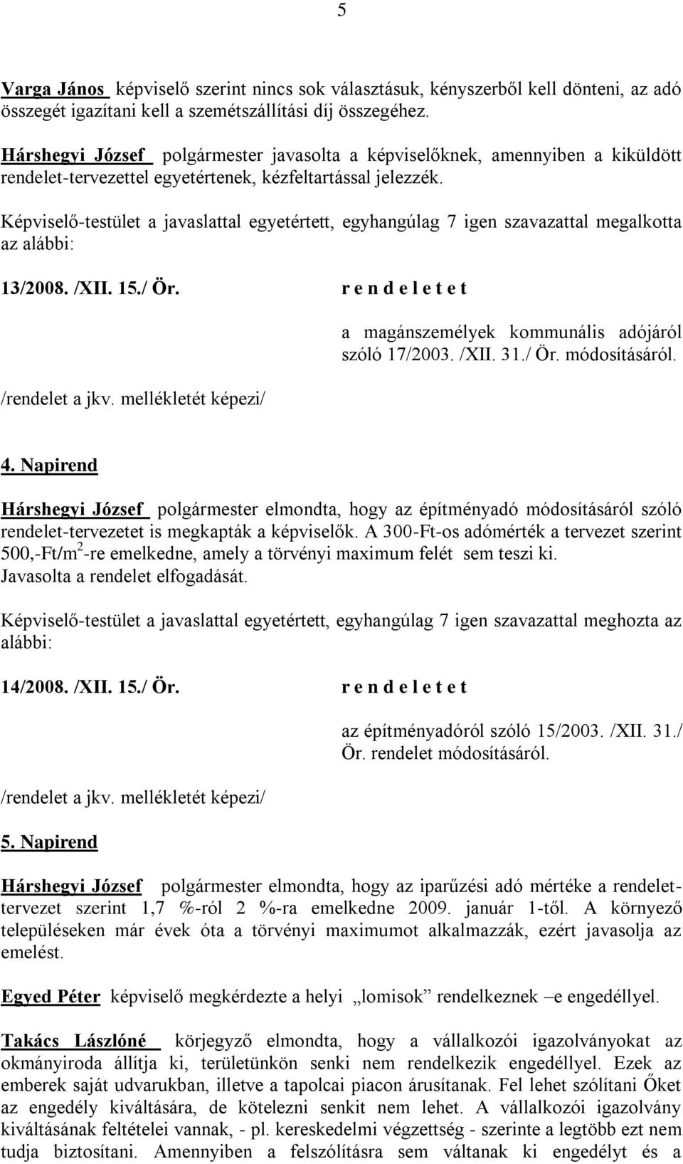 Képviselő-testület a javaslattal egyetértett, egyhangúlag 7 igen szavazattal megalkotta az alábbi: 13/2008. /XII. 15./ Ör. r e n d e l e t e t /rendelet a jkv.