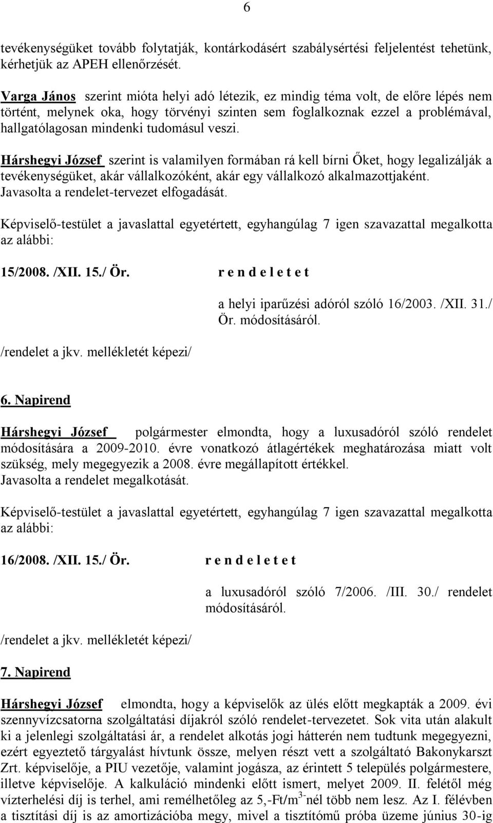 tudomásul veszi. szerint is valamilyen formában rá kell bírni Őket, hogy legalizálják a tevékenységüket, akár vállalkozóként, akár egy vállalkozó alkalmazottjaként.