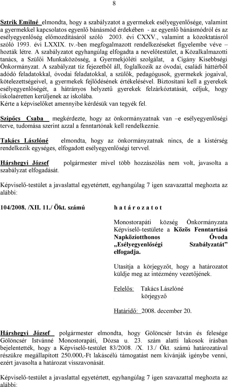 A szabályzatot egyhangúlag elfogadta a nevelőtestület, a Közalkalmazotti tanács, a Szülői Munkaközösség, a Gyermekjóléti szolgálat, a Cigány Kisebbségi Önkormányzat.