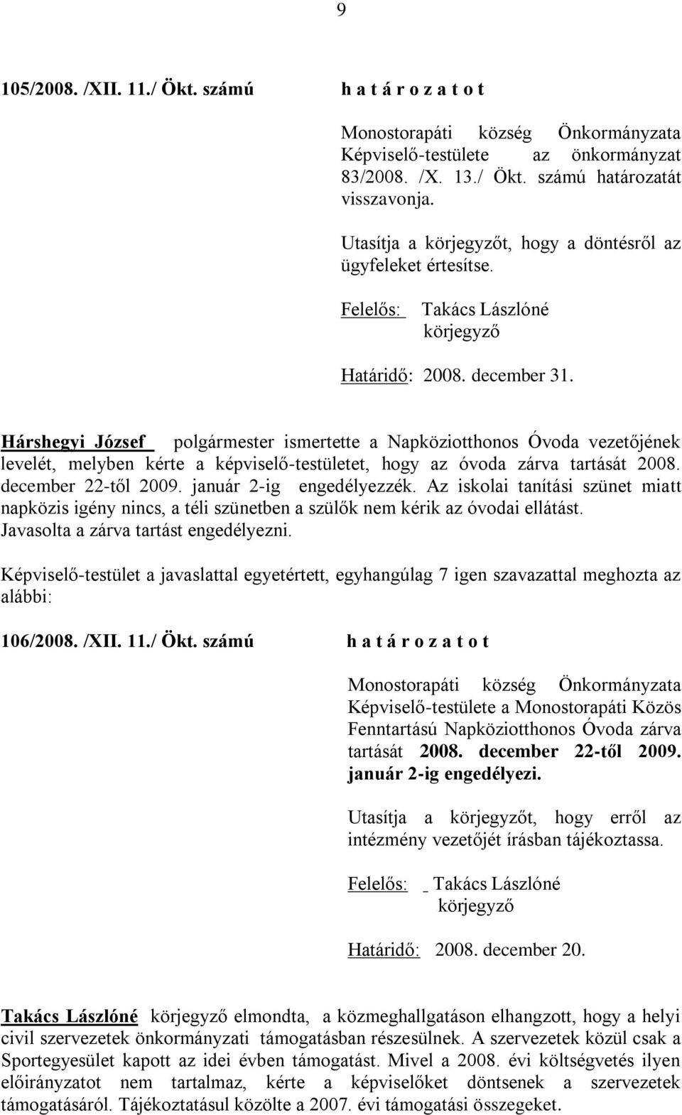 ismertette a Napköziotthonos Óvoda vezetőjének levelét, melyben kérte a -testületet, hogy az óvoda zárva tartását 2008. december 22-től 2009. január 2-ig engedélyezzék.