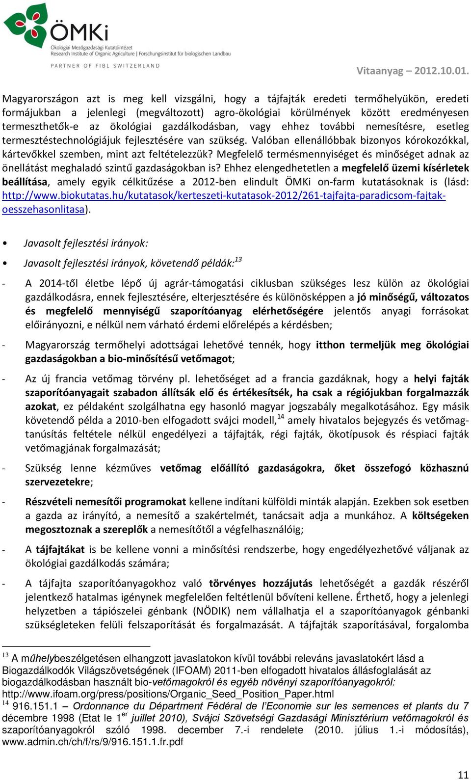 Valóban ellenállóbbak bizonyos kórokozókkal, kártevőkkel szemben, mint azt feltételezzük? Megfelelő termésmennyiséget és minőséget adnak az önellátást meghaladó szintű gazdaságokban is?