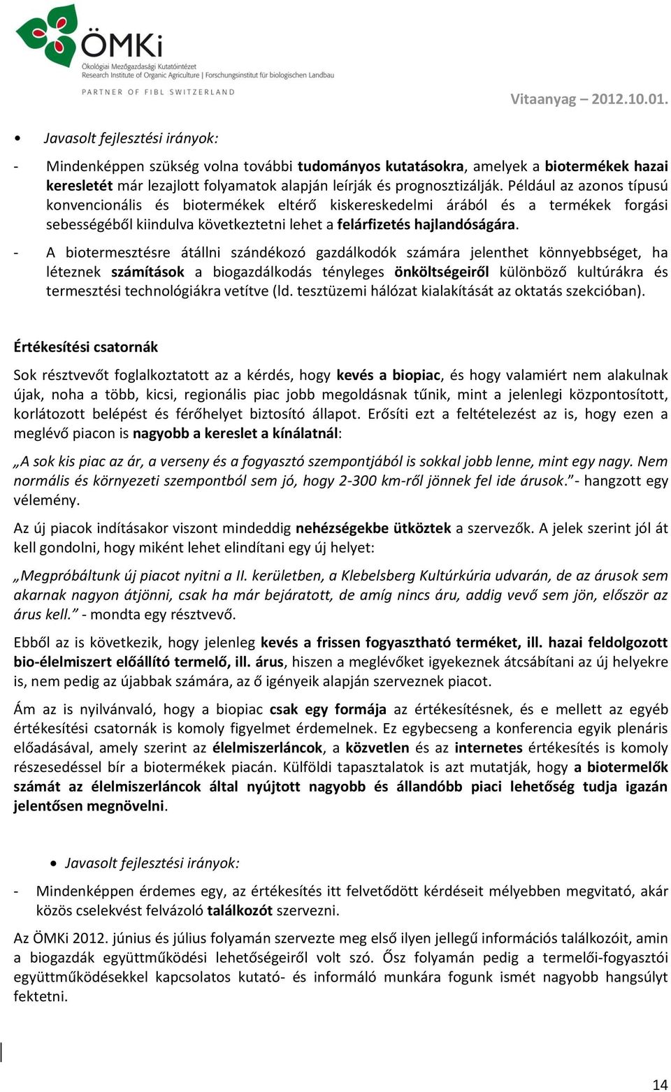 Például az azonos típusú konvencionális és biotermékek eltérő kiskereskedelmi árából és a termékek forgási sebességéből kiindulva következtetni lehet a felárfizetés hajlandóságára.