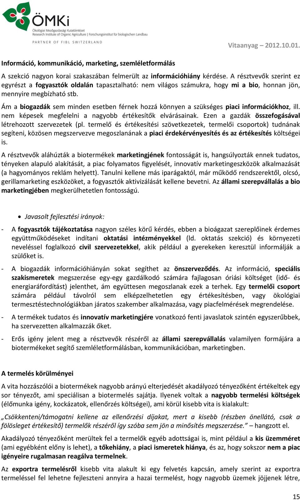 Ám a biogazdák sem minden esetben férnek hozzá könnyen a szükséges piaci információkhoz, ill. nem képesek megfelelni a nagyobb értékesítők elvárásainak.