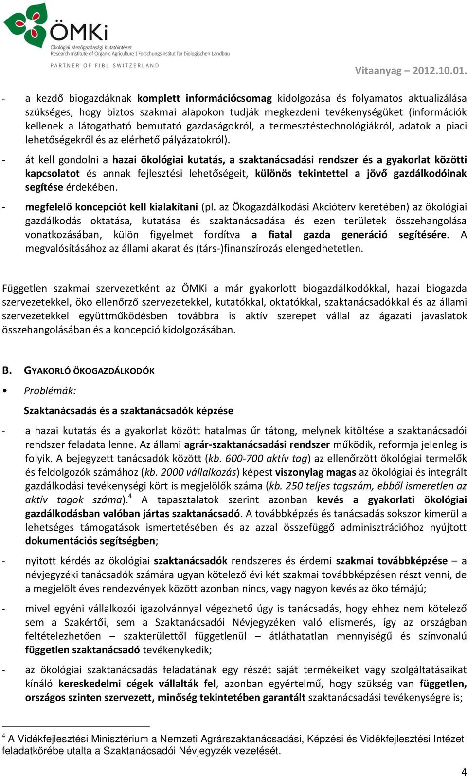 - át kell gondolni a hazai ökológiai kutatás, a szaktanácsadási rendszer és a gyakorlat közötti kapcsolatot és annak fejlesztési lehetőségeit, különös tekintettel a jövő gazdálkodóinak segítése