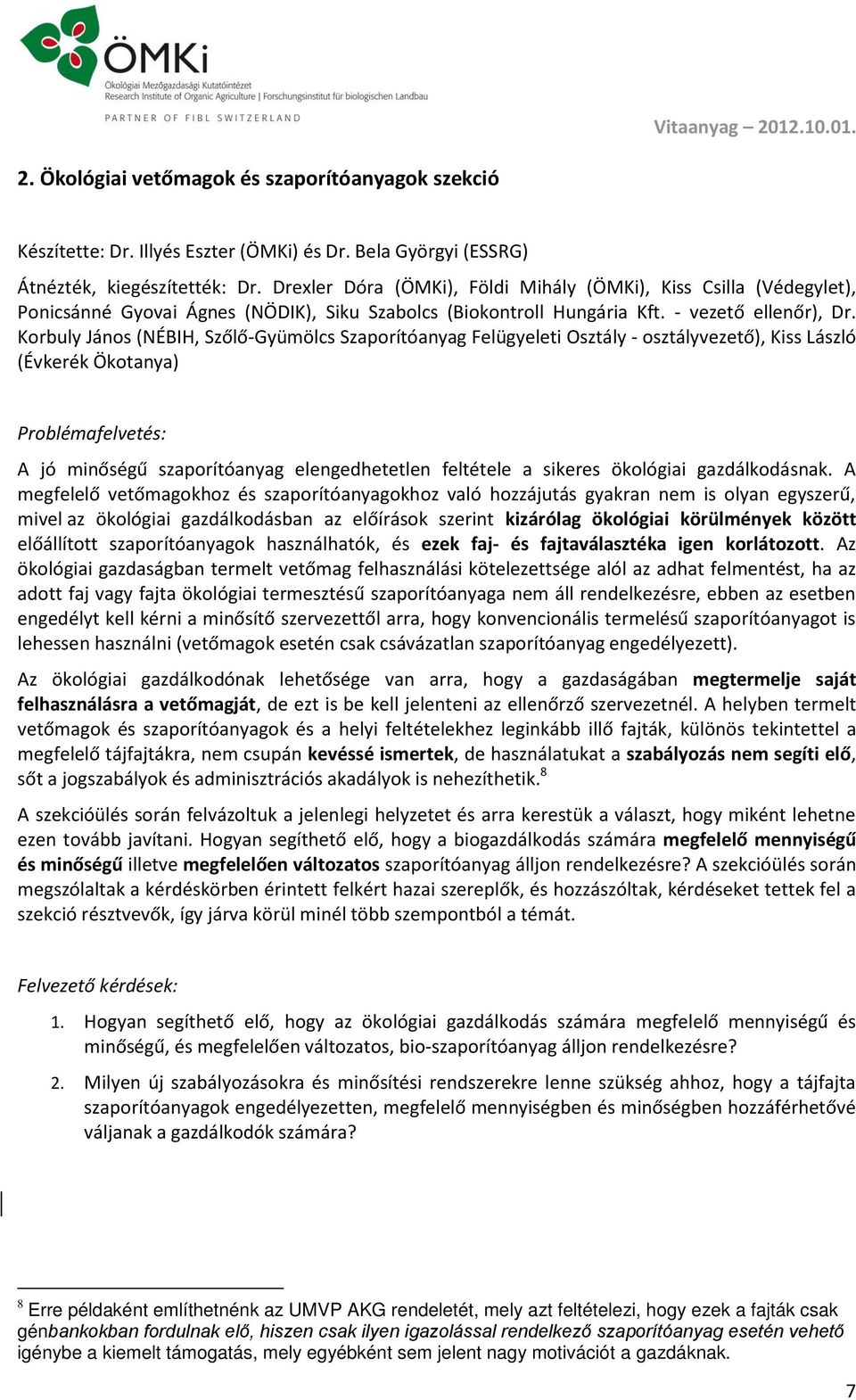 Korbuly János (NÉBIH, Szőlő-Gyümölcs Szaporítóanyag Felügyeleti Osztály - osztályvezető), Kiss László (Évkerék Ökotanya) Problémafelvetés: A jó minőségű szaporítóanyag elengedhetetlen feltétele a