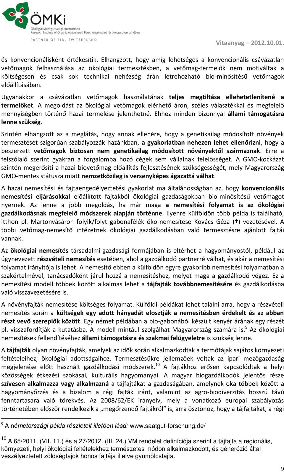 létrehozható bio-minősítésű vetőmagok előállításában. Ugyanakkor a csávázatlan vetőmagok használatának teljes megtiltása ellehetetlenítené a termelőket.