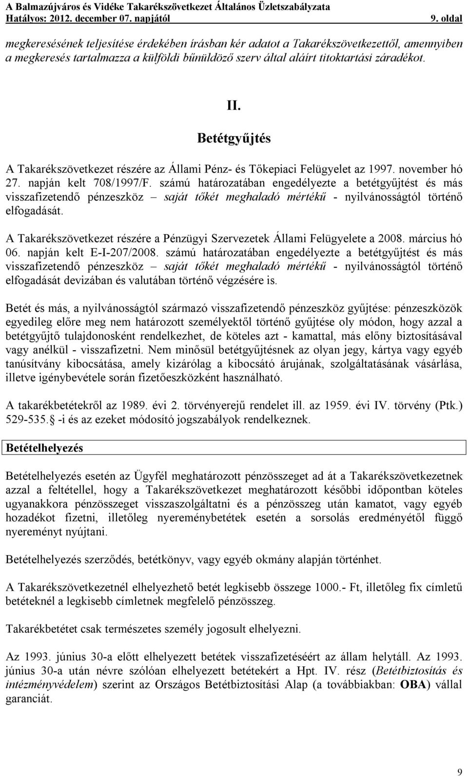 számú határozatában engedélyezte a betétgyűjtést és más visszafizetendő pénzeszköz saját tőkét meghaladó mértékű - nyilvánosságtól történő elfogadását.