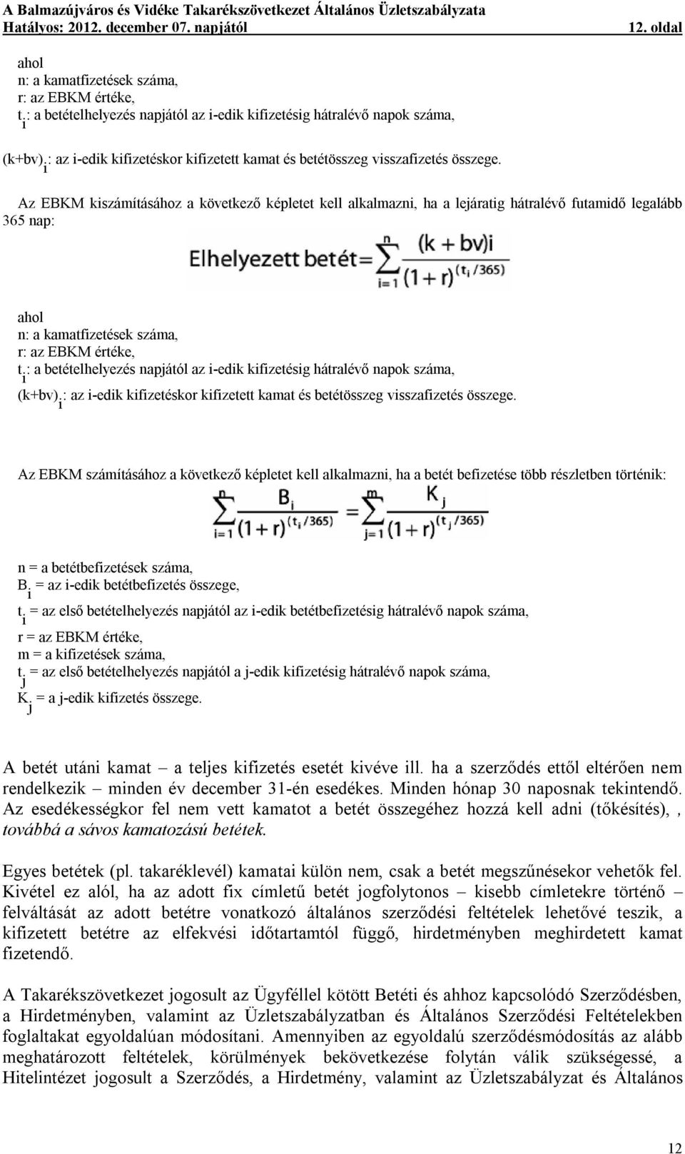 Az EBKM kiszámításához a következő képletet kell alkalmazni, ha a lejáratig hátralévő futamidő legalább 365 nap: ahol n: a kamatfizetések száma, r: az EBKM értéke, t i : a betételhelyezés napjától az