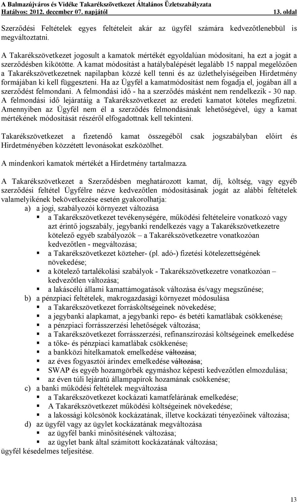 A kamat módosítást a hatálybalépését legalább 15 nappal megelőzően a Takarékszövetkezetnek napilapban közzé kell tenni és az üzlethelyiségeiben Hirdetmény formájában ki kell függeszteni.