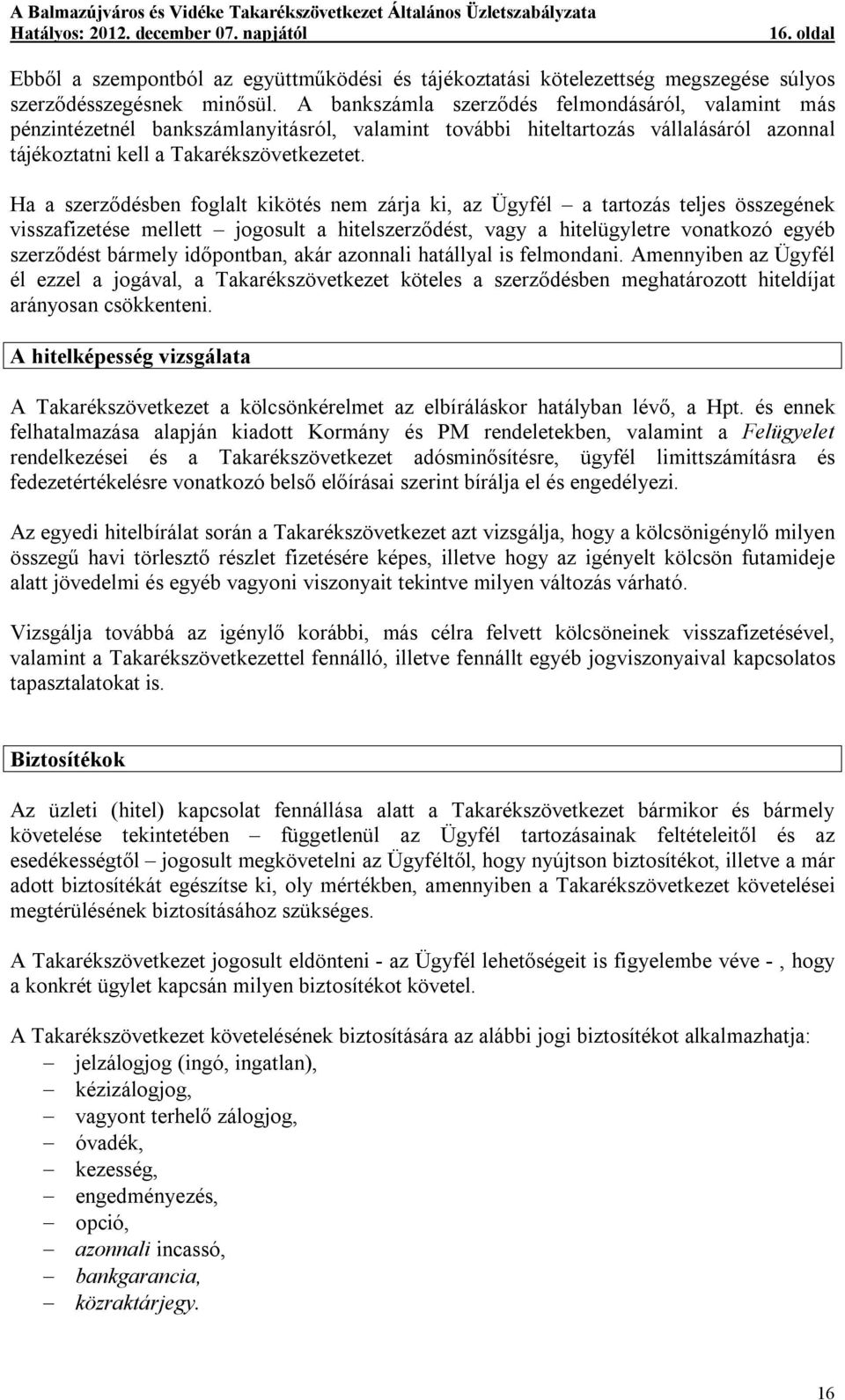 Ha a szerződésben foglalt kikötés nem zárja ki, az Ügyfél a tartozás teljes összegének visszafizetése mellett jogosult a hitelszerződést, vagy a hitelügyletre vonatkozó egyéb szerződést bármely