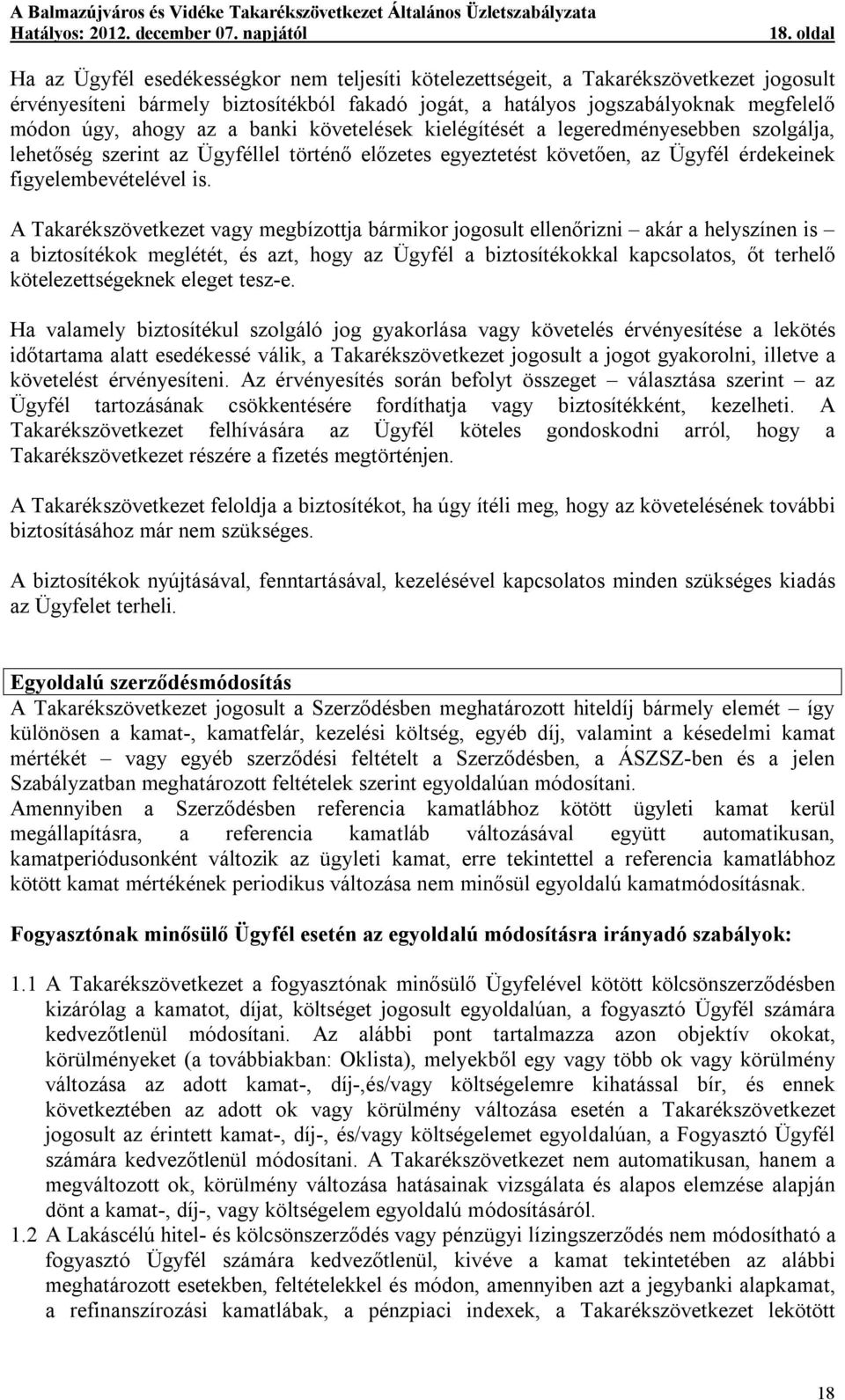 A Takarékszövetkezet vagy megbízottja bármikor jogosult ellenőrizni akár a helyszínen is a biztosítékok meglétét, és azt, hogy az Ügyfél a biztosítékokkal kapcsolatos, őt terhelő kötelezettségeknek