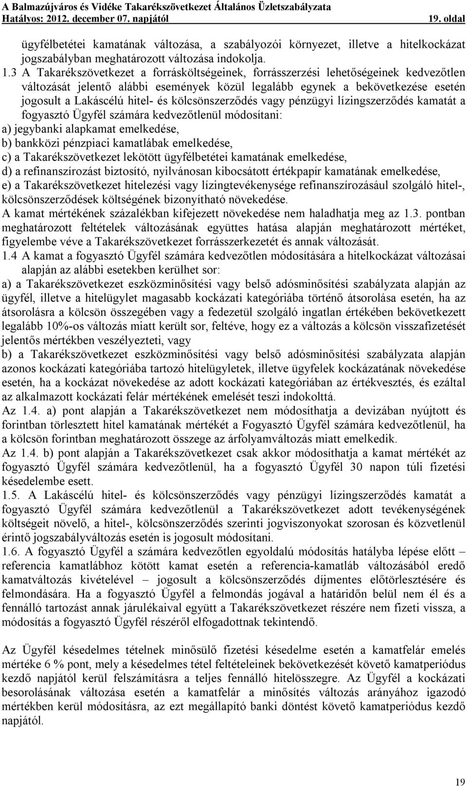 kölcsönszerződés vagy pénzügyi lízingszerződés kamatát a fogyasztó Ügyfél számára kedvezőtlenül módosítani: a) jegybanki alapkamat emelkedése, b) bankközi pénzpiaci kamatlábak emelkedése, c) a