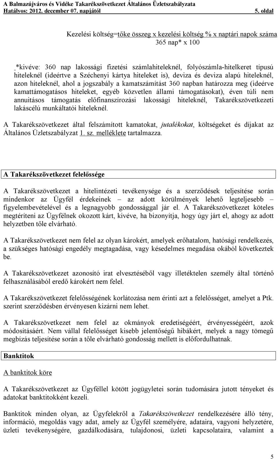 közvetlen állami támogatásokat), éven túli nem annuitásos támogatás előfinanszírozási lakossági hiteleknél, Takarékszövetkezeti lakáscélú munkáltatói hiteleknél.