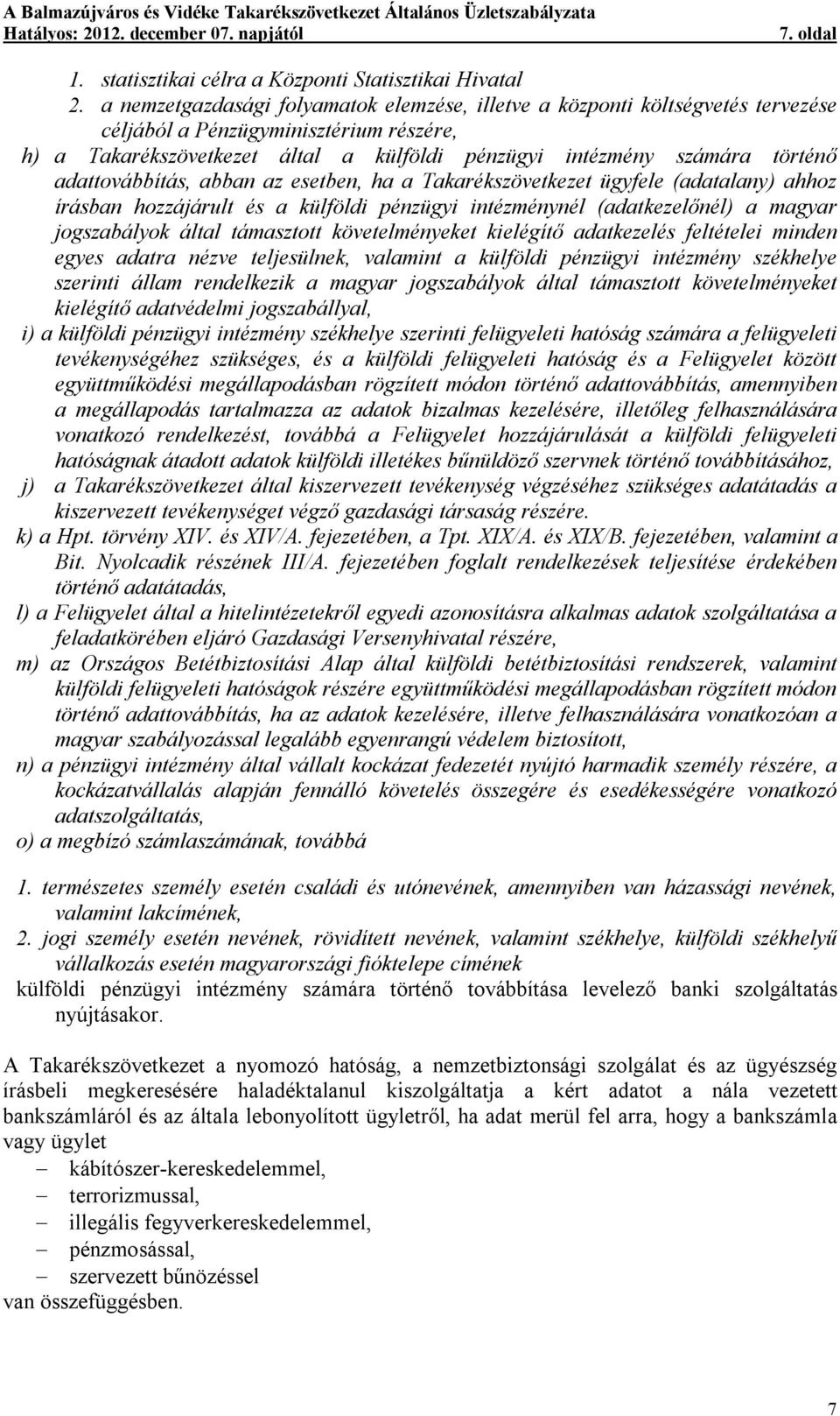 adattovábbítás, abban az esetben, ha a Takarékszövetkezet ügyfele (adatalany) ahhoz írásban hozzájárult és a külföldi pénzügyi intézménynél (adatkezelőnél) a magyar jogszabályok által támasztott