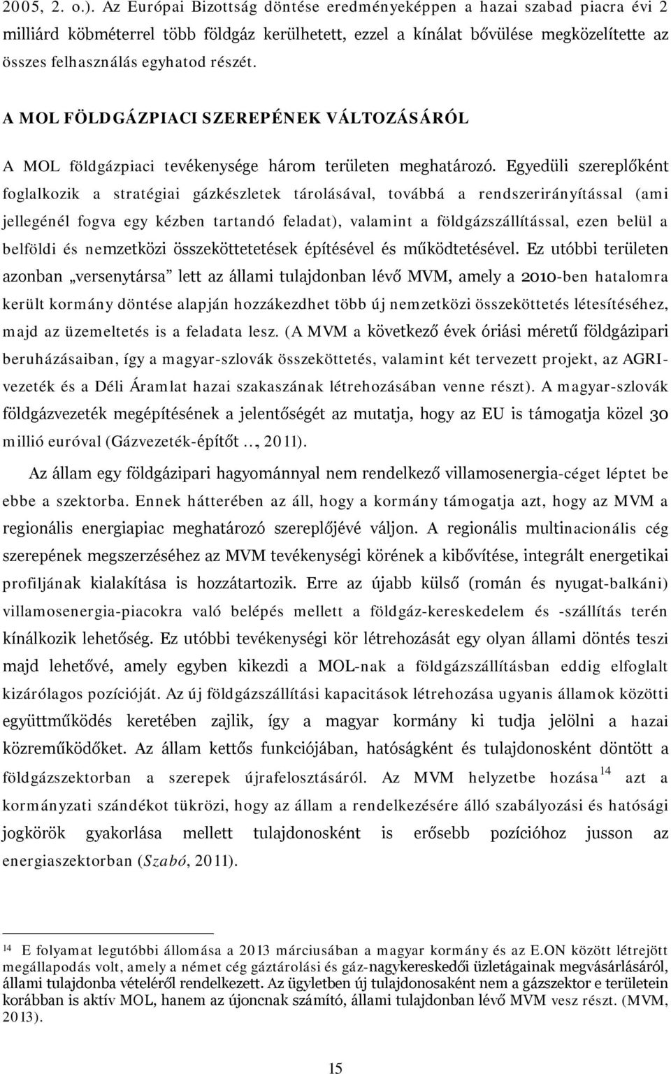 A MOL FÖLDGÁZPIACI SZEREPÉNEK VÁLTOZÁSÁRÓL A MOL földgázpiaci tevékenysége három területen meghatározó.