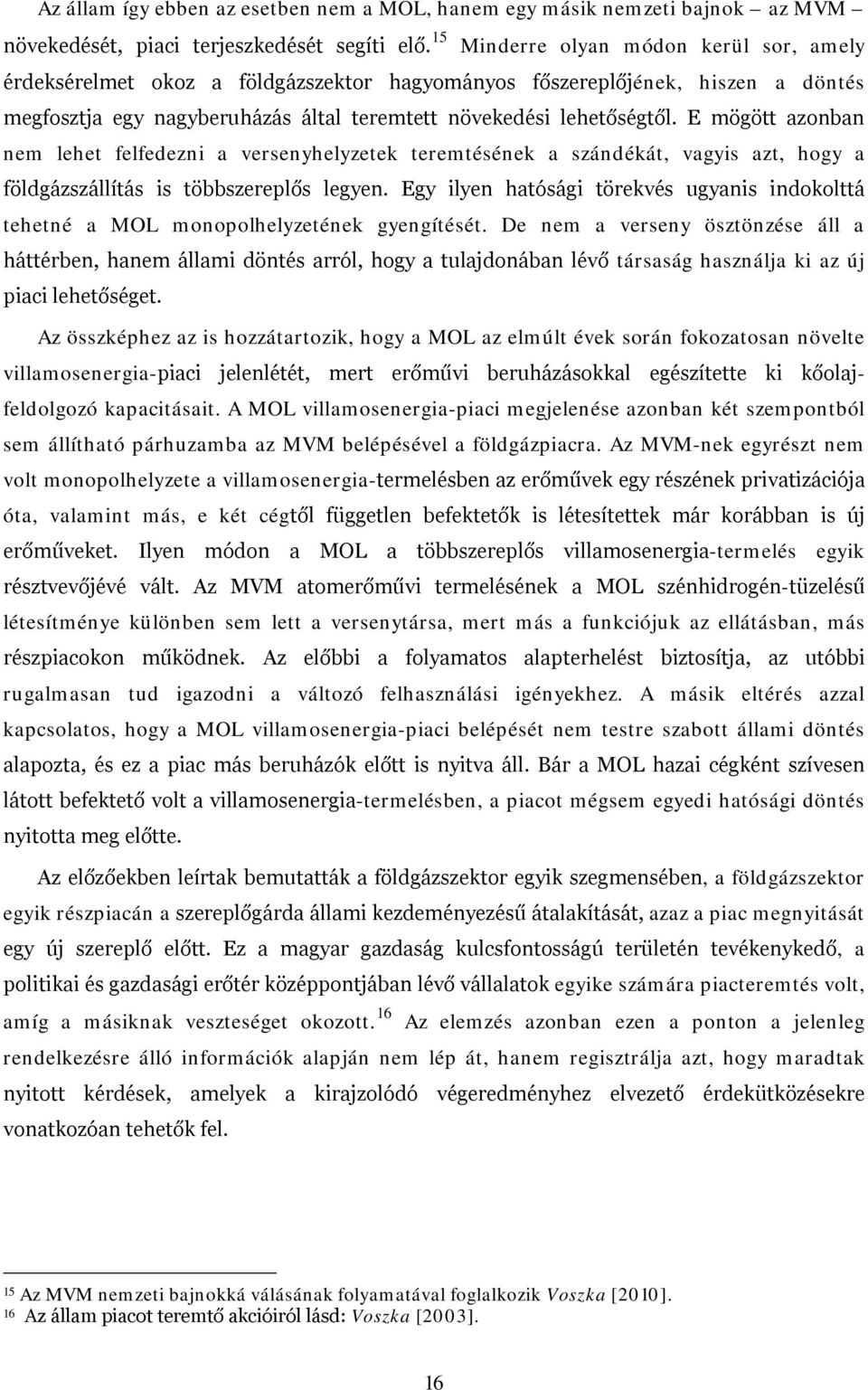 E mögött azonban nem lehet felfedezni a versenyhelyzetek teremtésének a szándékát, vagyis azt, hogy a földgázszállítás is többszereplős legyen.