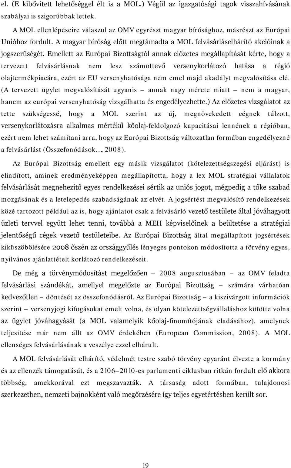 Emellett az Európai Bizottságtól annak előzetes megállapítását kérte, hogy a tervezett felvásárlásnak nem lesz számottevő versenykorlátozó hatása a régió olajtermékpiacára, ezért az EU