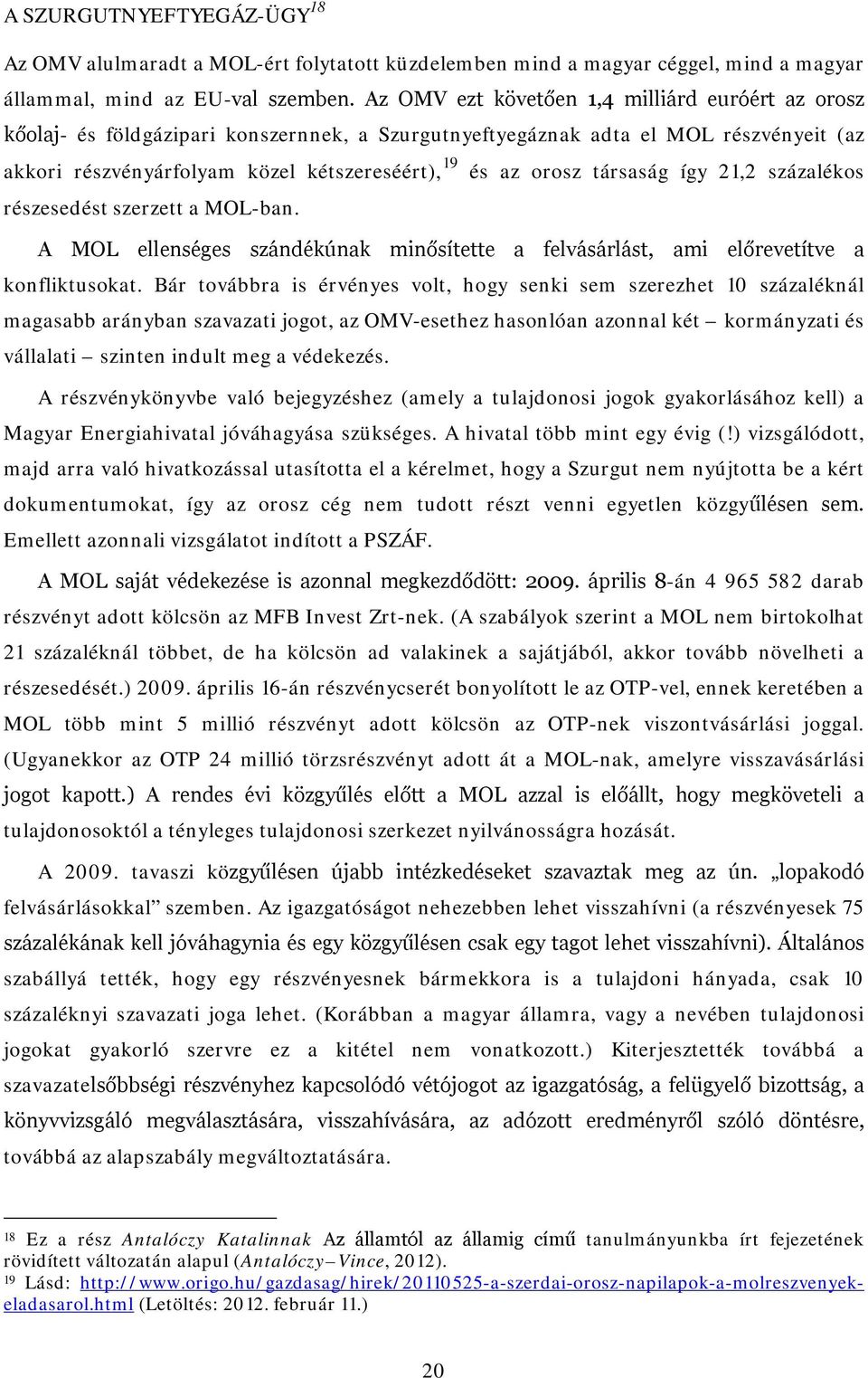 társaság így 21,2 százalékos részesedést szerzett a MOL-ban. A MOL ellenséges szándékúnak minősítette a felvásárlást, ami előrevetítve a konfliktusokat.