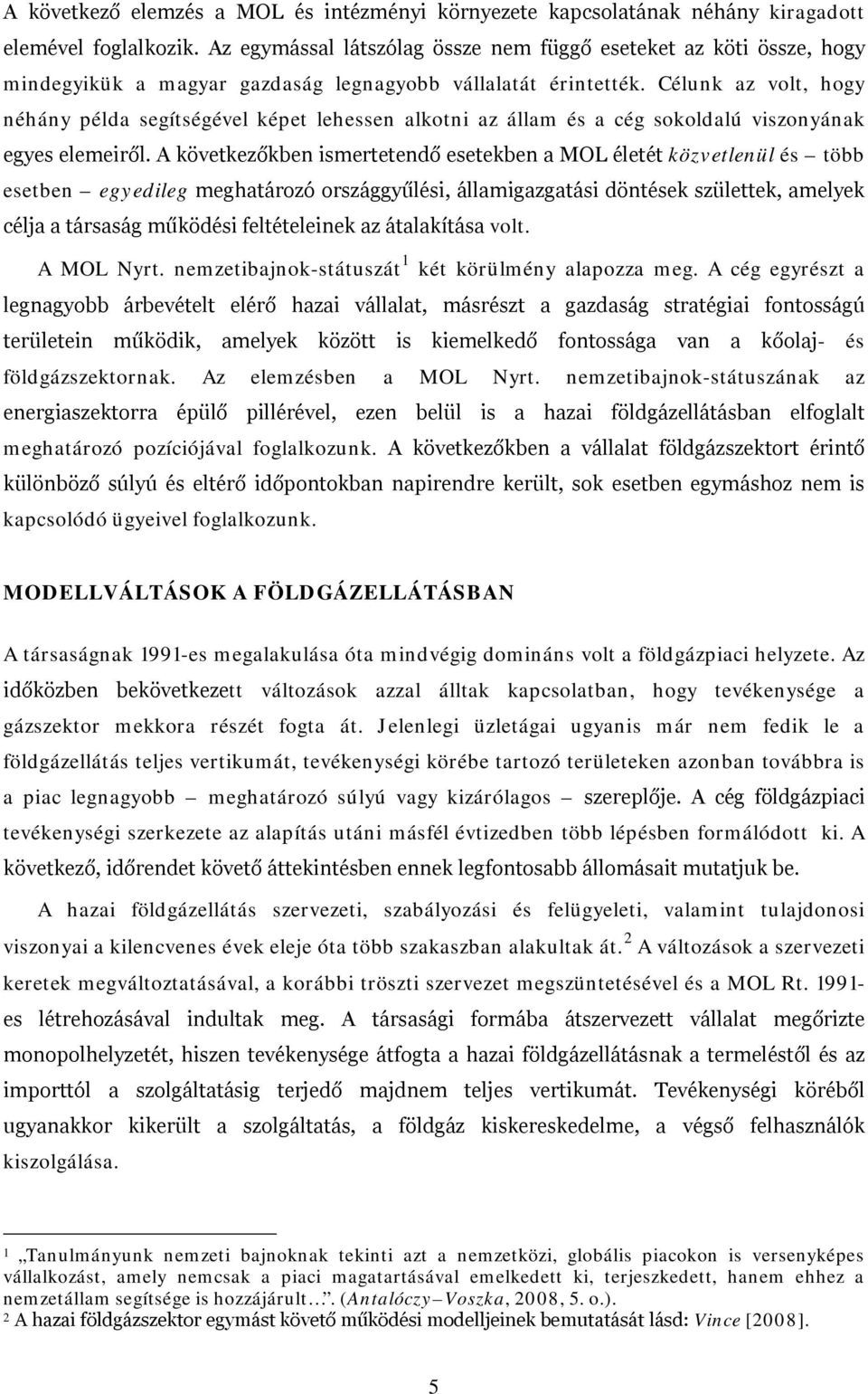 Célunk az volt, hogy néhány példa segítségével képet lehessen alkotni az állam és a cég sokoldalú viszonyának egyes elemeiről.