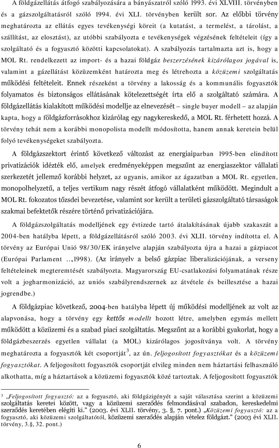 (így a szolgáltató és a fogyasztó közötti kapcsolatokat). A szabályozás tartalmazta azt is, hogy a MOL Rt.