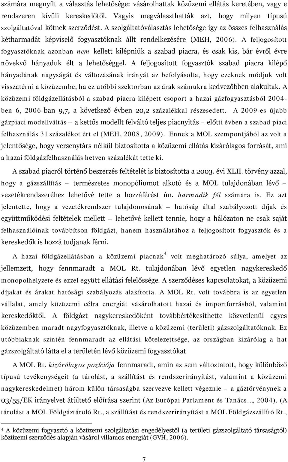 A szolgáltatóválasztás lehetősége így az összes felhasználás kétharmadát képviselő fogyasztóknak állt rendelkezésére (MEH, 2006).