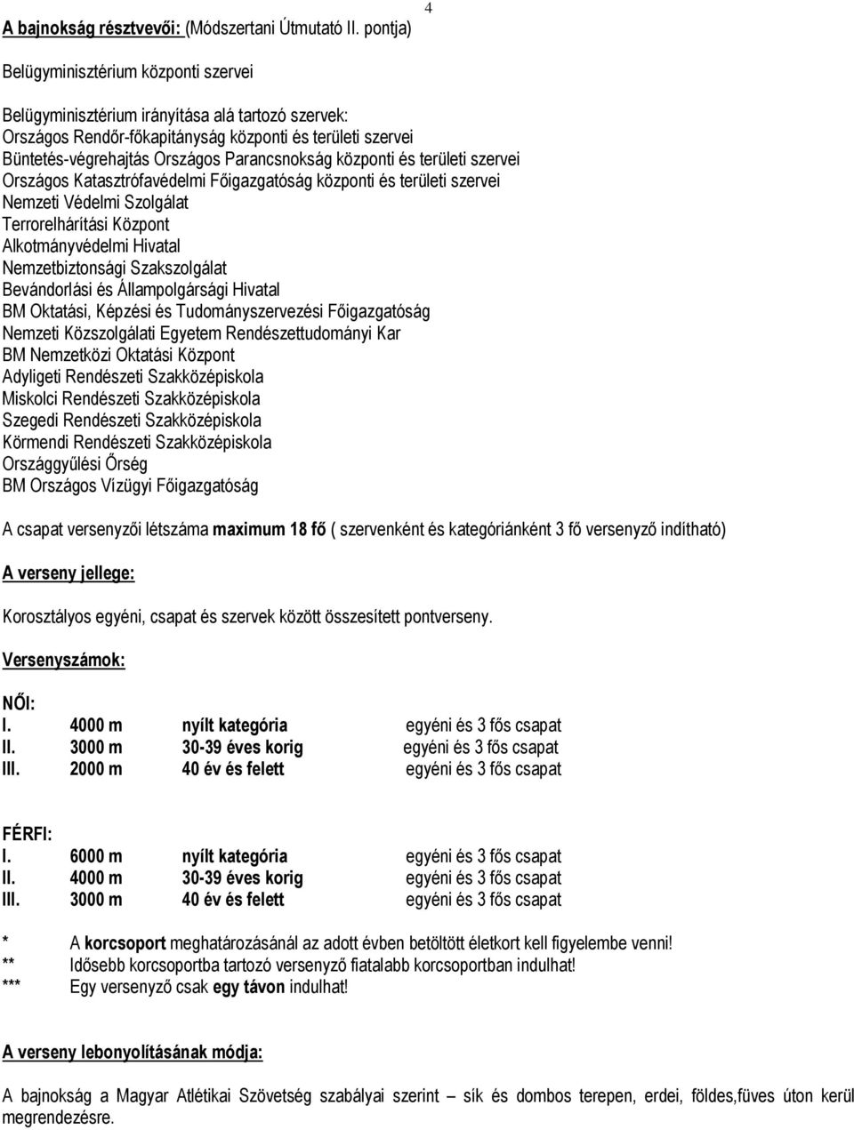 központi és területi szervei Országos Katasztrófavédelmi Főigazgatóság központi és területi szervei Nemzeti Védelmi Szolgálat Terrorelhárítási Központ Alkotmányvédelmi Hivatal Nemzetbiztonsági