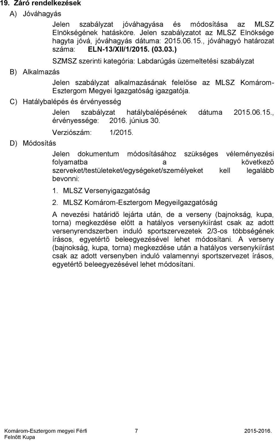 03.) SZMSZ szerinti kategória: Labdarúgás üzemeltetési szabályzat Jelen szabályzat alkalmazásának felelőse az MLSZ Komárom- Esztergom Megyei Igazgatóság igazgatója.