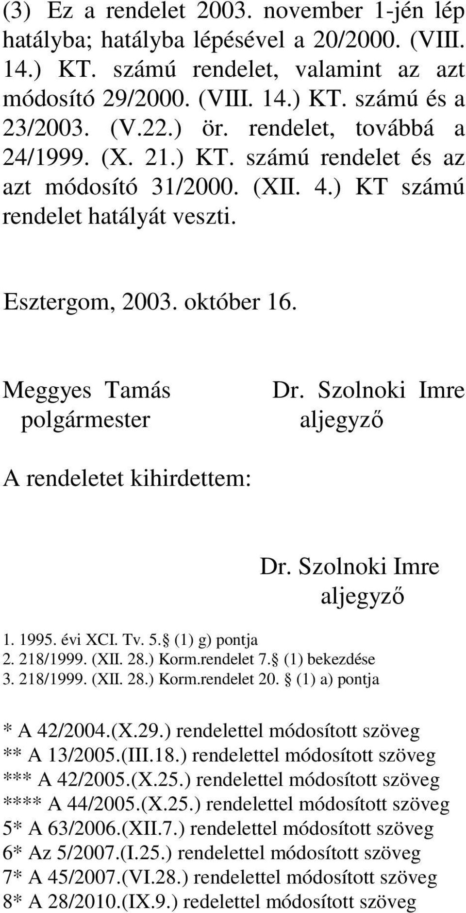 Szolnoki Imre aljegyzı A rendeletet kihirdettem: Dr. Szolnoki Imre aljegyzı 1. 1995. évi XCI. Tv. 5. (1) g) pontja 2. 218/1999. (XII. 28.) Korm.rendelet 7. (1) bekezdése 3. 218/1999. (XII. 28.) Korm.rendelet 20.