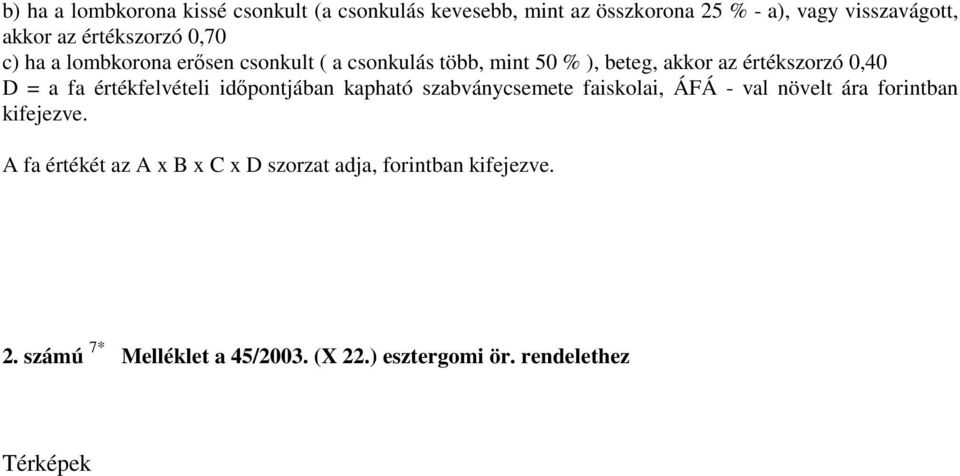 a fa értékfelvételi idıpontjában kapható szabványcsemete faiskolai, ÁFÁ - val növelt ára forintban kifejezve.