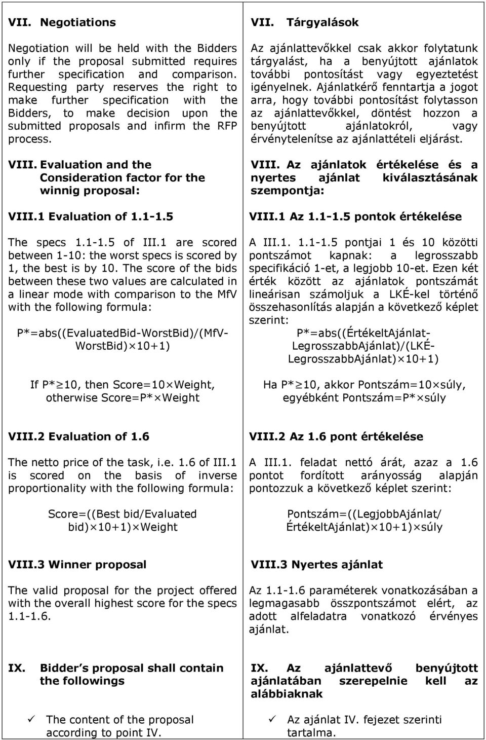 Evaluation and the Consideration factor for the winnig proposal: VIII.1 Evaluation of 1.1-1.5 The specs 1.1-1.5 of III.1 are scored between 1-: the worst specs is scored by 1, the best is by.