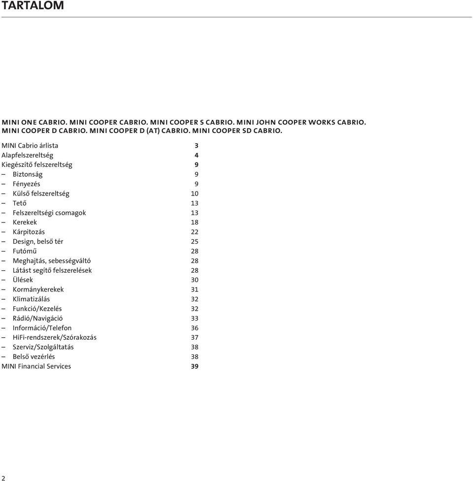 csomagok 13 Kerekek 18 Kárpitozás 22 Design, belsô tér 25 Futómû 28 Meghajtás, sebességváltó 28 Látást segítô felszerelések 28 Ülések 30