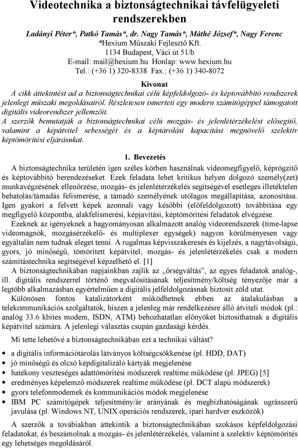 : (+36 1) 340-8072 Kivonat A cikk áttekintést ad a biztonságtechnikai célú képfeldolgozó- és képtovábbító rendszerek jelenlegi műszaki megoldásairól.
