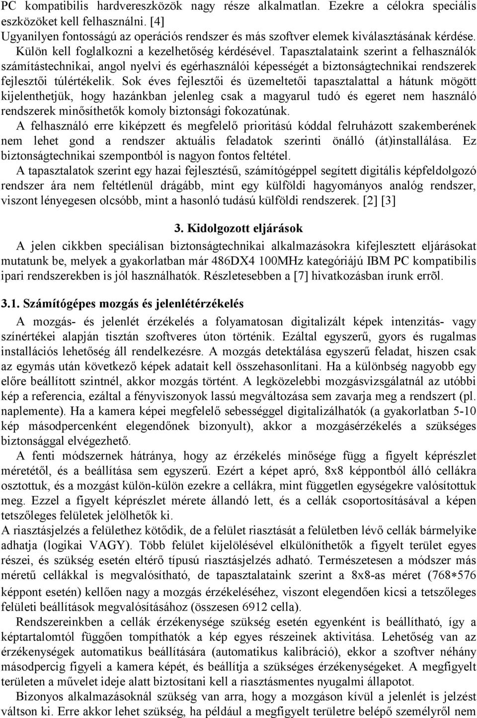 Tapasztalataink szerint a felhasználók számítástechnikai, angol nyelvi és egérhasználói képességét a biztonságtechnikai rendszerek fejlesztői túlértékelik.