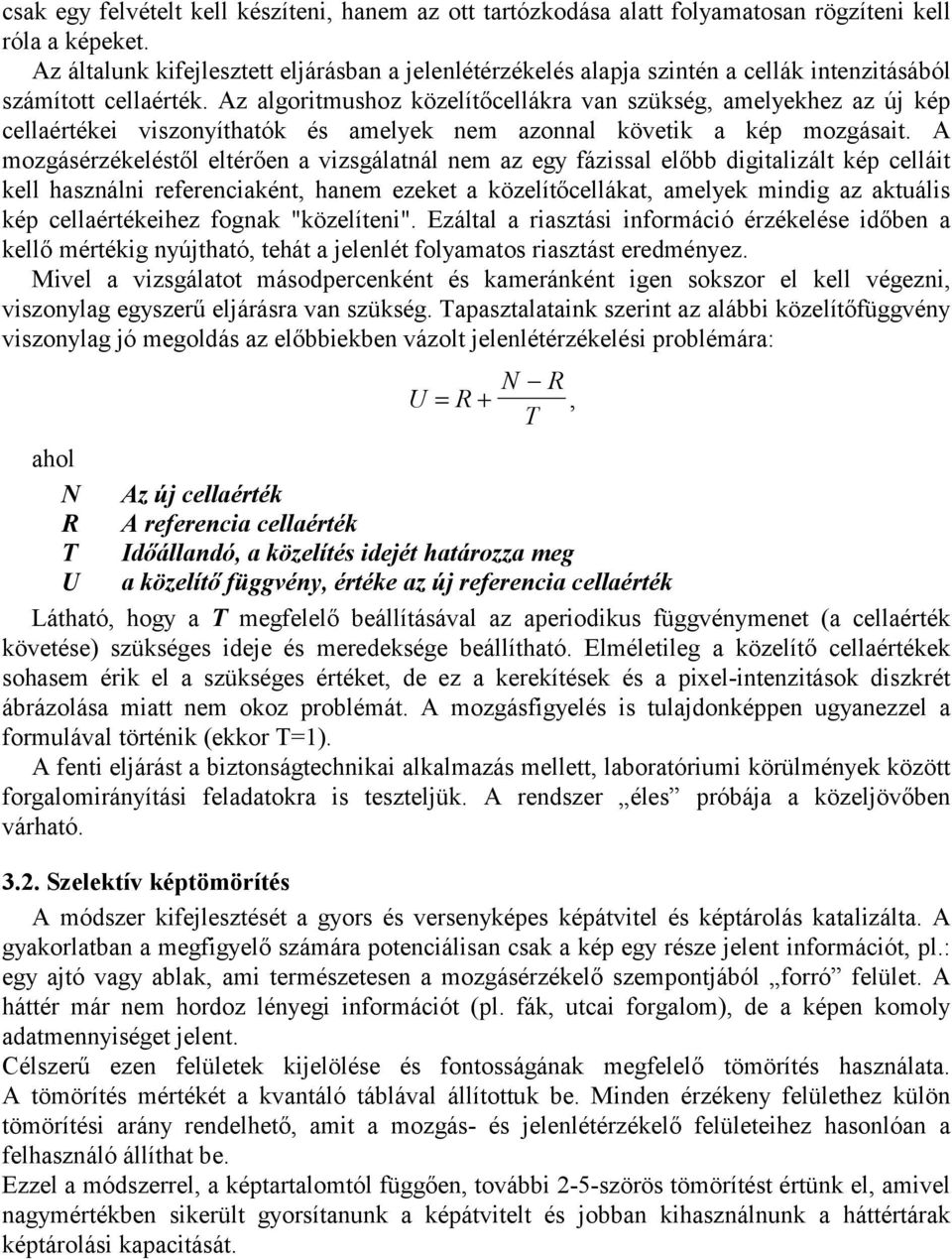 Az algoritmushoz közelítőcellákra van szükség, amelyekhez az új kép cellaértékei viszonyíthatók és amelyek nem azonnal követik a kép mozgásait.