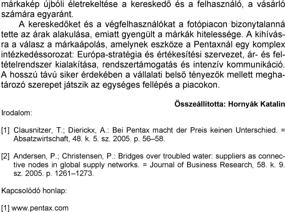 A kihívásra a válasz a márkaápolás, amelynek eszköze a Pentaxnál egy komplex intézkedéssorozat: Európa-stratégia és értékesítési szervezet, ár- és feltételrendszer kialakítása, rendszertámogatás és