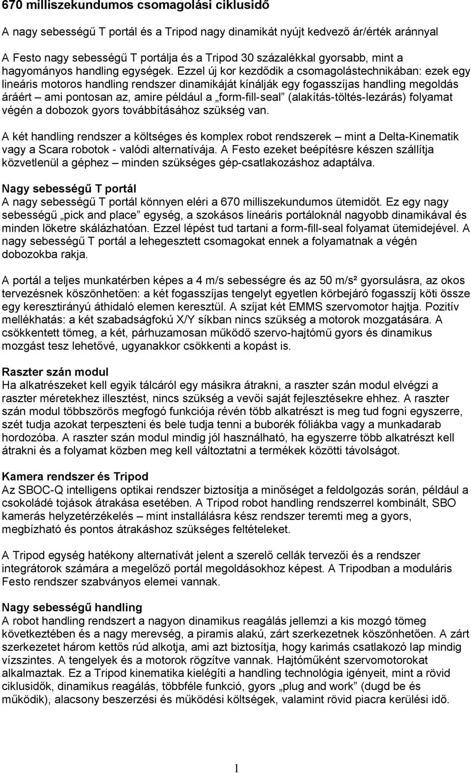 Ezzel új kor kezdődik a csomagolástechnikában: ezek egy lineáris motoros handling rendszer dinamikáját kínálják egy fogasszíjas handling megoldás áráért ami pontosan az, amire például a