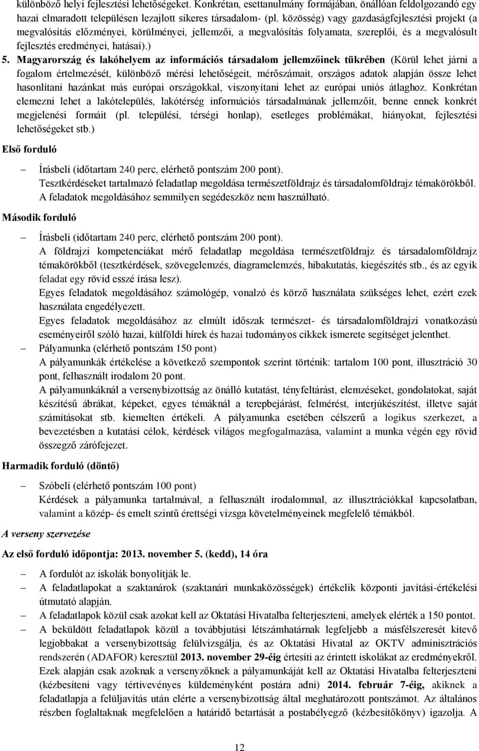 Magyarország és lakóhelyem az információs társadalom jellemzőinek tükrében (Körül lehet járni a fogalom értelmezését, különböző mérési lehetőségeit, mérőszámait, országos adatok alapján össze lehet