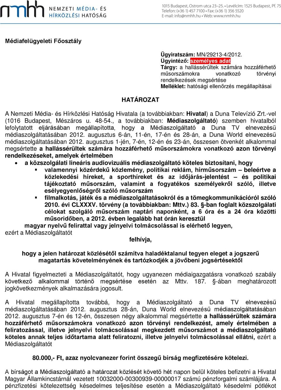 Média- és Hírközlési Hatóság Hivatala (a továbbiakban: Hivatal) a Duna Televízió Zrt.-vel (1016 Budapest, Mészáros u. 48-54.