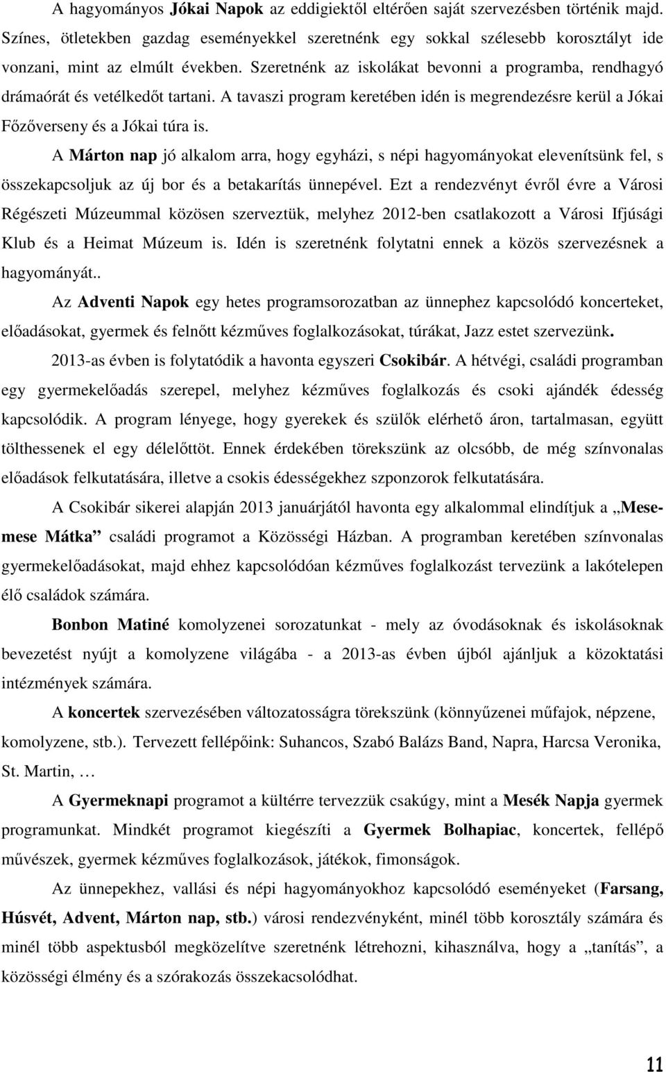 Szeretnénk az iskolákat bevonni a programba, rendhagyó drámaórát és vetélkedőt tartani. A tavaszi program keretében idén is megrendezésre kerül a Jókai Főzőverseny és a Jókai túra is.